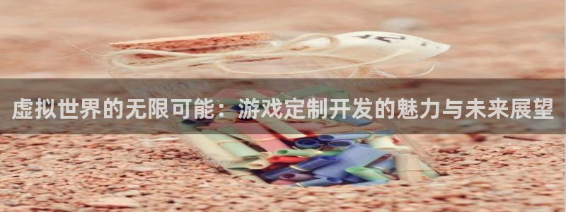 沐鸣2注册登入：虚拟世界的无限可能：游戏定制开发的魅力与未来展望