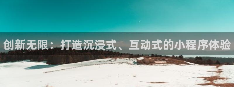 沐鸣娱乐2下载：创新无限：打造沉浸式、互动式的小程序体验