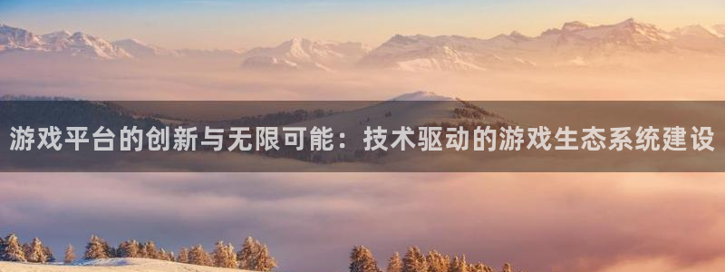 沐鸣2平台负责人：游戏平台的创新与无限可能：技术驱动的游戏生态系统建设