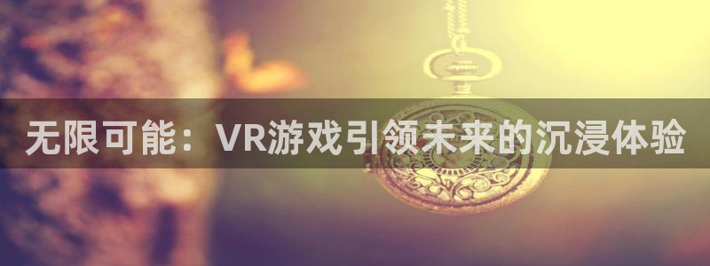 沐鸣2测速：无限可能：VR游戏引领未来的沉浸体验